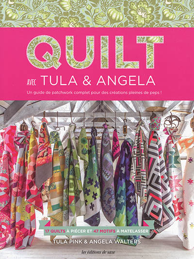 Quilt avec Tula & Angela : un guide de patchwork complet pour des créations pleines de peps ! : 17 quilts à piécer et 47 motifs à matelasser